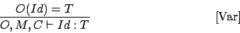 \begin{displaymath}
\frac{O(Id) = T}{O,M,C \vdash Id : T}\eqno\mbox{[Var]}
\end{displaymath}