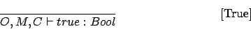 \begin{displaymath}
\frac{}{O,M,C \vdash true : Bool}\eqno\mbox{[True]}
\end{displaymath}