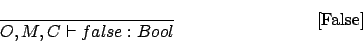 \begin{displaymath}
\frac{}{O,M,C \vdash false : Bool}\eqno\mbox{[False]}
\end{displaymath}