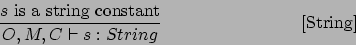 \begin{displaymath}
\frac{s \mbox {\ is a string constant}}{O,M,C \vdash s : String}\eqno\mbox{[String]}
\end{displaymath}